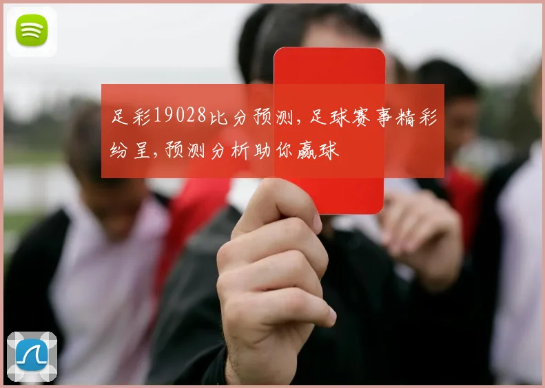 足彩19028比分预测,足球赛事精彩纷呈,预测分析助你赢球