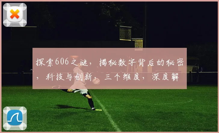 探索606之谜，揭秘数字背后的秘密，科技与创新，三个维度，深度解读