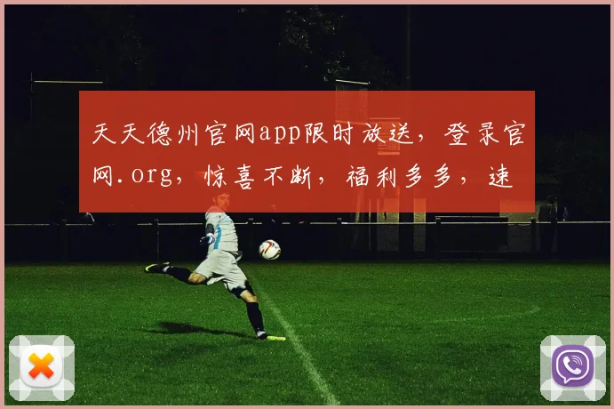 天天德州官网app限时放送，登录官网.org，惊喜不断，福利多多，速来体验